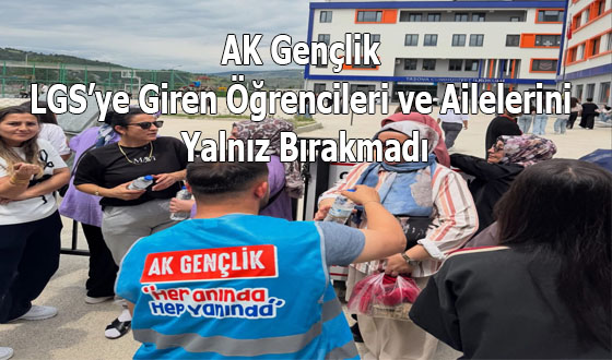 AK Gençlik LGS’ye Giren Öğrencileri ve Ailelerini Yalnız Bırakmadı