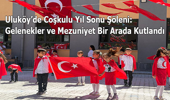 Uluköy’de Coşkulu Yıl Sonu Şöleni: Gelenekler ve Mezuniyet Bir Arada Kutlandı