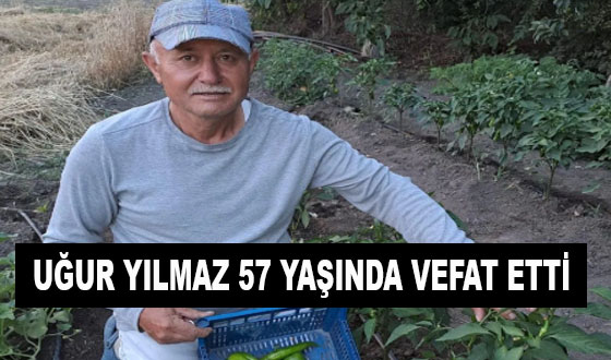 UĞUR YILMAZ 57 YAŞINDA VEFAT ETTİ