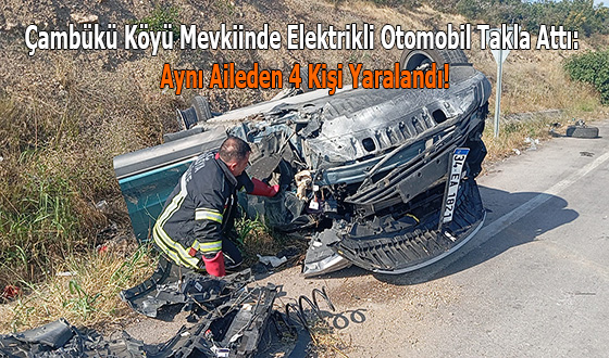 Çambükü Köyü Mevkiinde Elektrikli Otomobil Takla Attı: Aynı Aileden 4 Kişi Yaralandı!