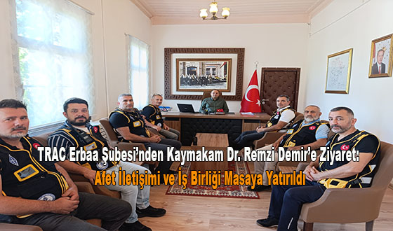 TRAC Erbaa Şubesi’nden Kaymakam Dr. Remzi Demir’e Ziyaret: Afet İletişimi ve İş Birliği Masaya Yatırıldı
