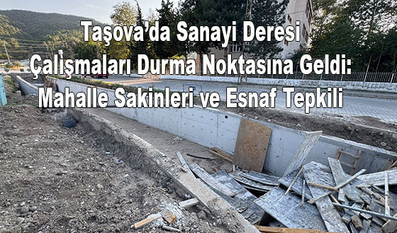 Taşova’da Sanayi Deresi Çalışmaları Durma Noktasına Geldi: Mahalle Sakinleri ve Esnaf Tepkili