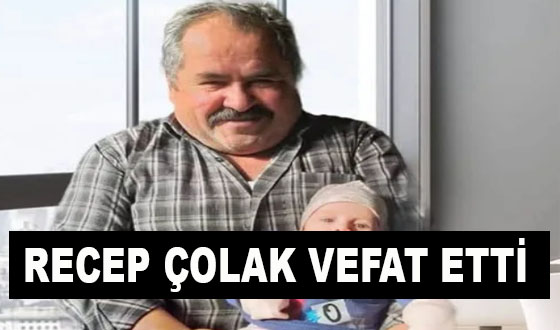 RECEP ÇOLAK VEFAT ETTİ
