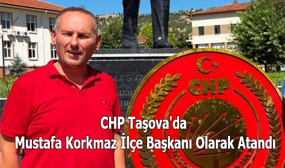 CHP Taşova'da Mustafa Korkmaz İlçe Başkanı Olarak Atandı