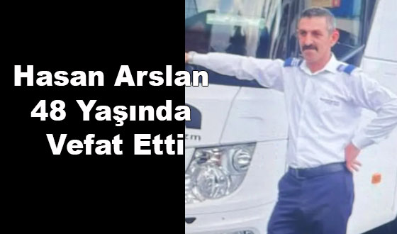 Hasan Arslan 48 Yaşında Vefat Etti