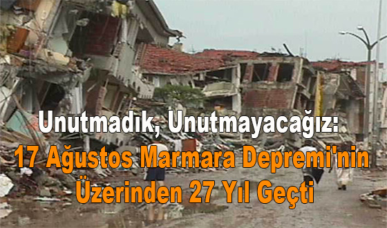 Unutmadık, Unutmayacağız: 17 Ağustos Marmara Depremi'nin Üzerinden 27 Yıl Geçti