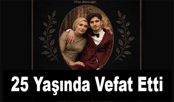 25 Yaşında Vefat Etti