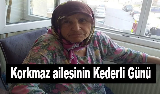 Korkmaz ailesinin Kederli Günü