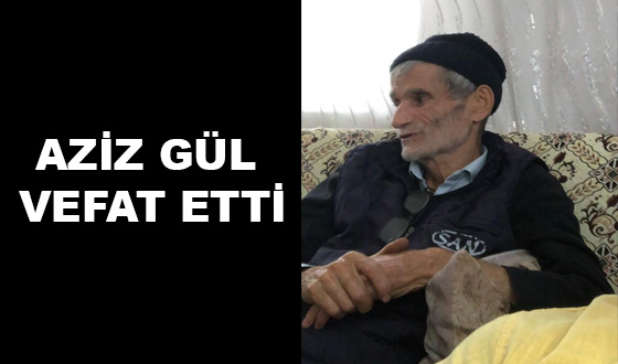 AZİZ GÜL VEFAT ETTİ