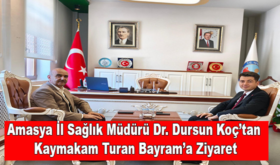 Amasya İl Sağlık Müdürü Dr. Dursun Koç’tan Kaymakam Turan Bayram’a Ziyaret