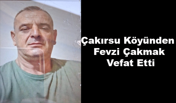 Çakırsu Köyünden Fevzi Çakmak Vefat Etti