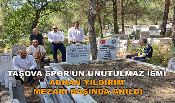 TAŞOVA SPOR’UN UNUTULMAZ İSMİ ADNAN YILDIRIM MEZARI BAŞINDA ANILDI