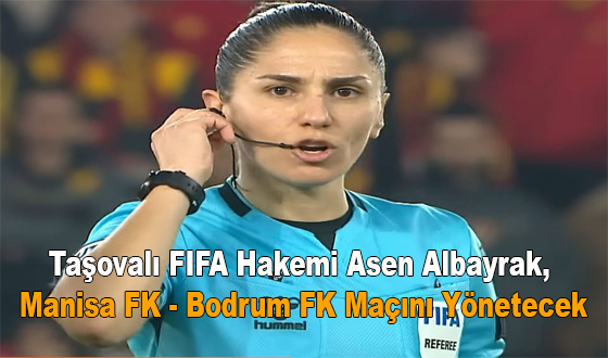 Taşovalı FIFA Hakemi Asen Albayrak, Manisa FK - Bodrum FK Maçını Yönetecek