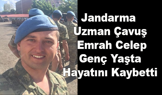 Jandarma Uzman Çavuş Emrah Celep Genç Yaşta Hayatını Kaybetti