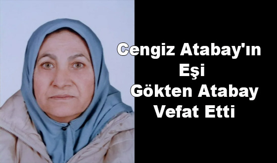Cengiz Atabay'ın Eşi Gökten Atabay Vefat Etti