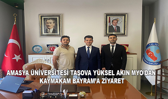 AMASYA ÜNİVERSİTESİ TAŞOVA YÜKSEL AKIN MYO’DAN KAYMAKAM BAYRAM’A ZİYARET