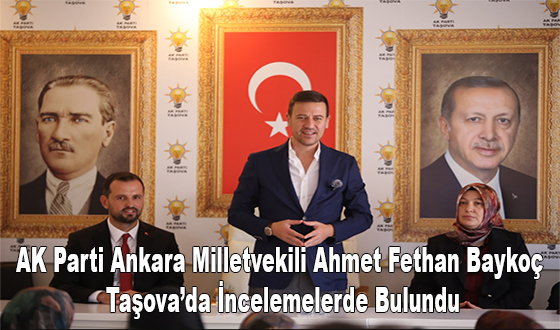 AK Parti Ankara Milletvekili Ahmet Fethan Baykoç Taşova’da İncelemelerde Bulundu