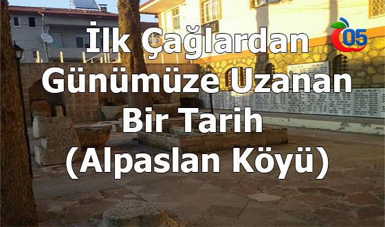 İlk Çağlardan Günümüze Uzanan Bir Tarih (Alpaslan Köyü)
