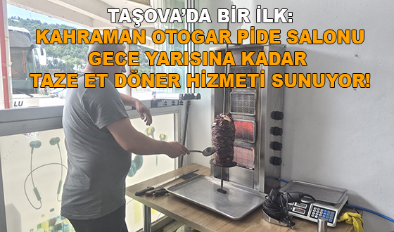 TAŞOVA’DA BİR İLK: KAHRAMAN OTOGAR PİDE SALONU GECE YARISINA KADAR TAZE ET DÖNER HİZMETİ SUNUYOR!