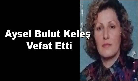 Aysel Bulut Keleş Vefat Etti