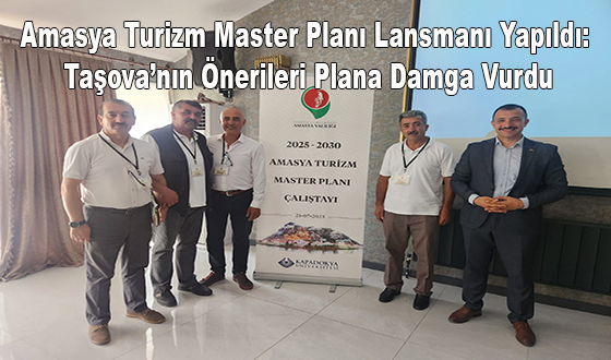 Amasya Turizm Master Planı Lansmanı Yapıldı: Taşova’nın Önerileri Plana Damga Vurdu