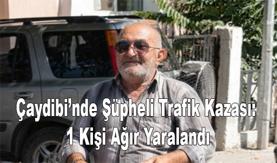 Çaydibi’nde Şüpheli Trafik Kazası: 1 Kişi Ağır Yaralandı