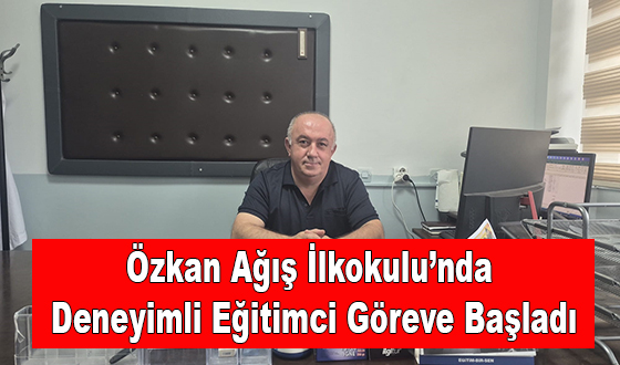 Özkan Ağış İlkokulu’nda Deneyimli Eğitimci Göreve Başladı