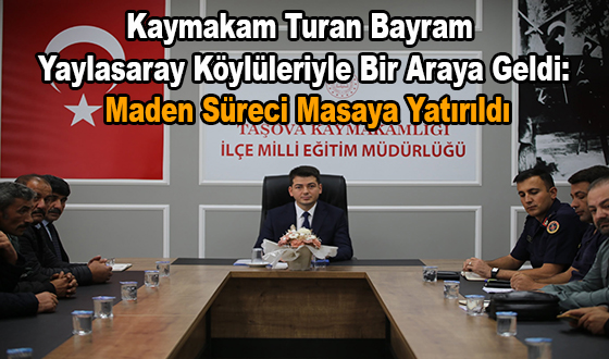Kaymakam Turan Bayram Yaylasaray Köylüleriyle Bir Araya Geldi: Maden Süreci Masaya Yatırıldı