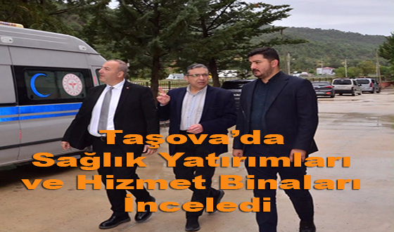 Taşova Sağlık Yatırımları ve Hizmet Binaları İnceledi