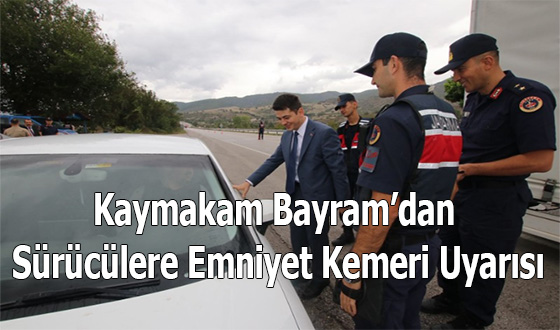 Kaymakam Bayram’dan Sürücülere Emniyet Kemeri Uyarısı