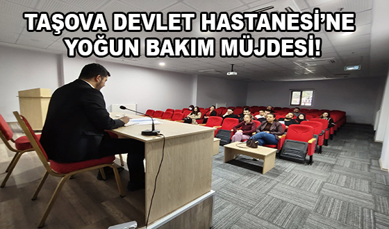 TAŞOVA DEVLET HASTANESİ’NE YOĞUN BAKIM MÜJDESİ!