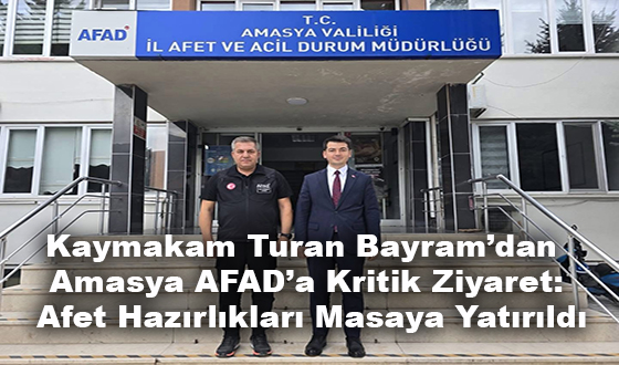 Kaymakam Turan Bayram’dan Amasya AFAD’a Kritik Ziyaret: Afet Hazırlıkları Masaya Yatırıldı