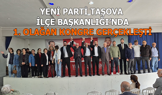 YENİ PARTİ TAŞOVA İLÇE BAŞKANLIĞI’NDA 1. OLAĞAN KONGRE GERÇEKLEŞTİ