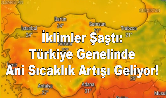 İklimler Şaştı: Türkiye Genelinde Ani Sıcaklık Artışı Geliyor!