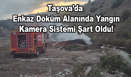 Taşova’da Enkaz Döküm Alanında Yangın Kamera Sistemi Şart Oldu!