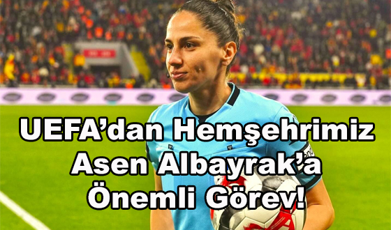 UEFA’dan Hemşehrimiz Asen Albayrak’a Önemli Görev!