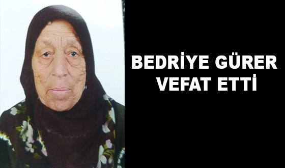 BEDRİYE GÜRER VEFAT ETTİ