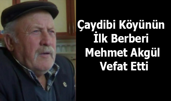 Çaydibi Köyünün İlk Berberi Mehmet Akgül Vefat Etti