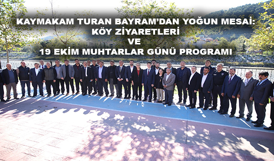KAYMAKAM TURAN BAYRAM’DAN YOĞUN MESAİ: KÖY ZİYARETLERİ VE 19 EKİM MUHTARLAR GÜNÜ PROGRAMI