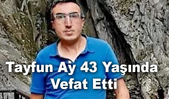 Tayfun Ay 43 Yaşında Vefat Etti