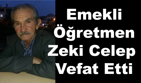 Emekli Öğretmen Zeki Celep Vefat Etti