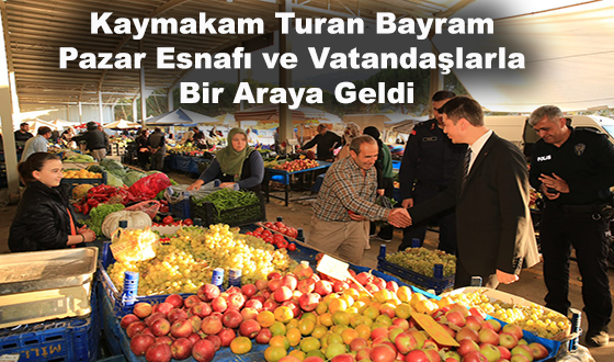 Kaymakam Turan Bayram Pazar Esnafı ve Vatandaşlarla Bir Araya Geldi