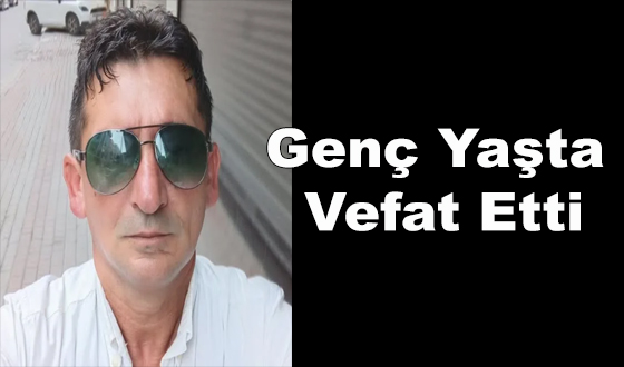 Genç Yaşta Vefat Etti