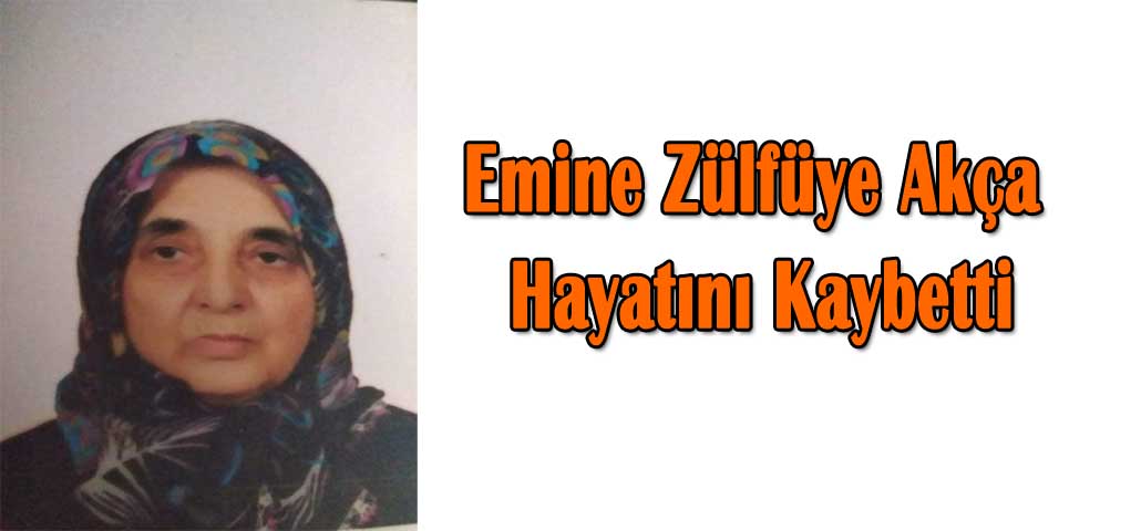 Emine Zülfüye Akça Hayatını Kaybetti