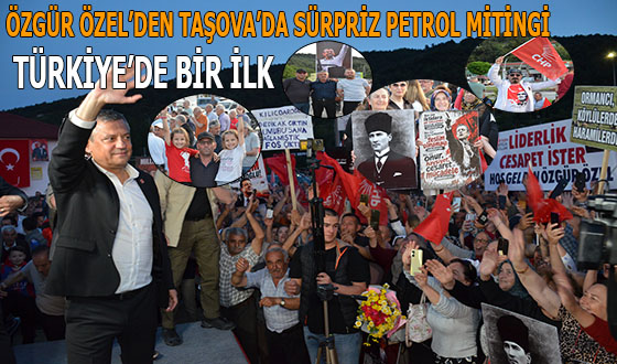 CHP GENEL BAŞKANI ÖZGÜR ÖZEL TAŞOVAYA GELİYOR